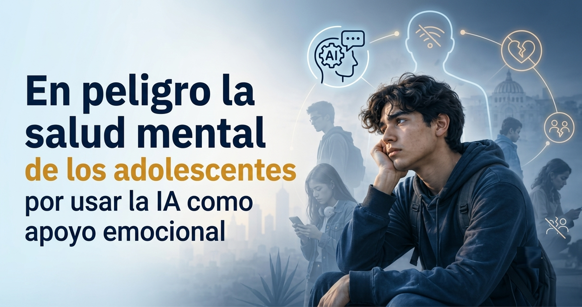 En peligro la salud mental de los adolescentes por usar la IA como apoyo emocional